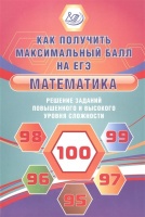 Математика. Как получить максимальный балл на ЕГЭ. Решение заданий повышенного и высокого уровня сложности. Семенов А., Ященко И. и др.  фото, kupilegko.ru